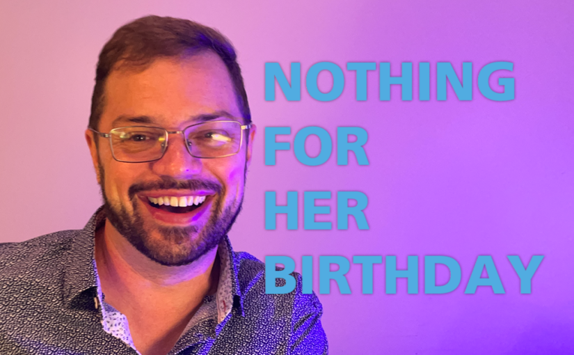 Nothing For Her Birthday&nbsp;🍰