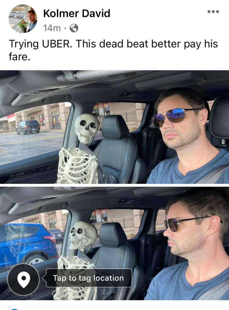 Improvement dave looking away while the plastic skeleton looks at him. Then in the second picture when Improvement Dave looks at the plastic skeleton it looks away. IMAGE TEXT: Trying UBER, this dead beat better pay his fare.
