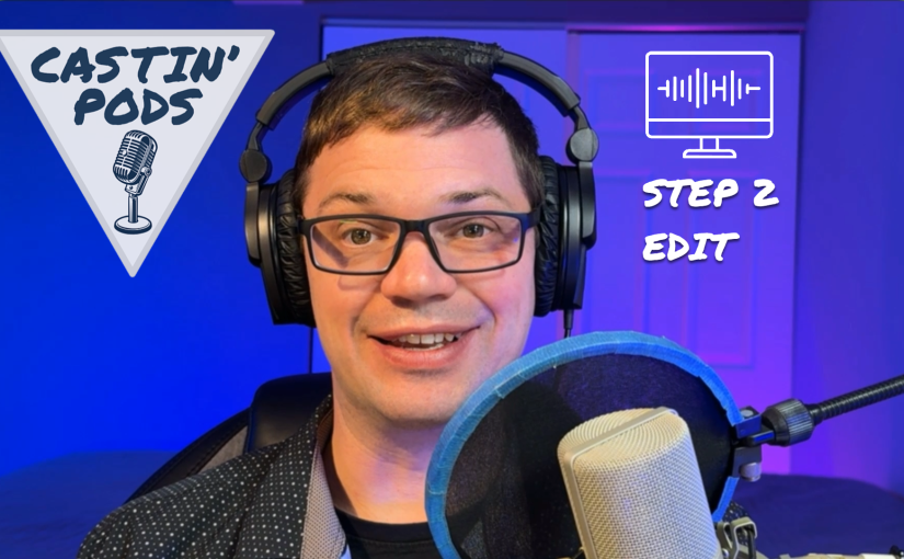CASTIN’ PODS – Step 2:&nbsp;Edit